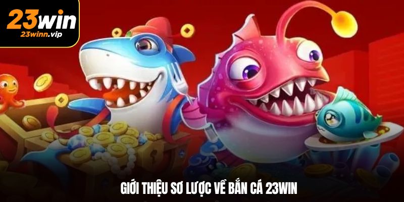 Tổng quan về sân chơi bắn cá 23win