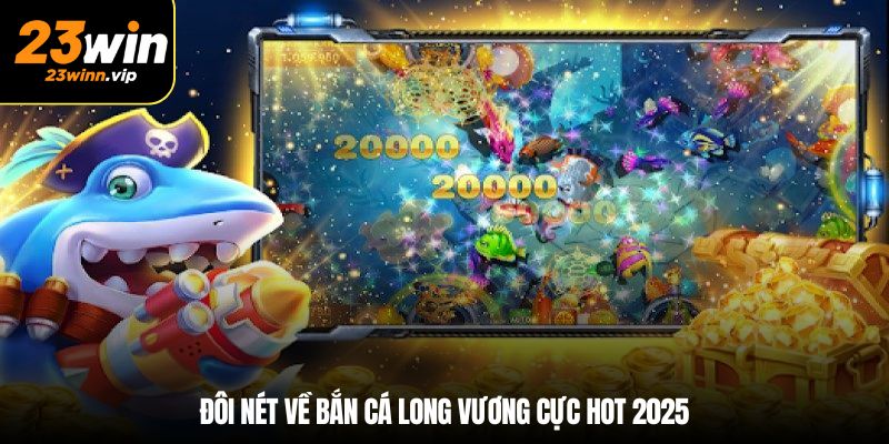 Đôi nét về bắn cá long vương cực hot 2025