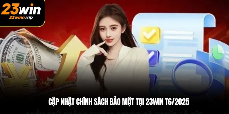Cập nhật chính sách bảo mật tại 23WIN T6/2025