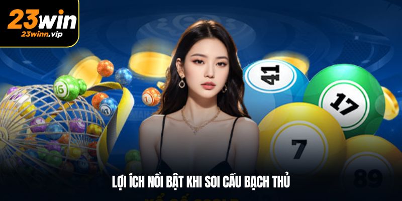 Lợi ích nổi bật khi soi cầu bạch thủ